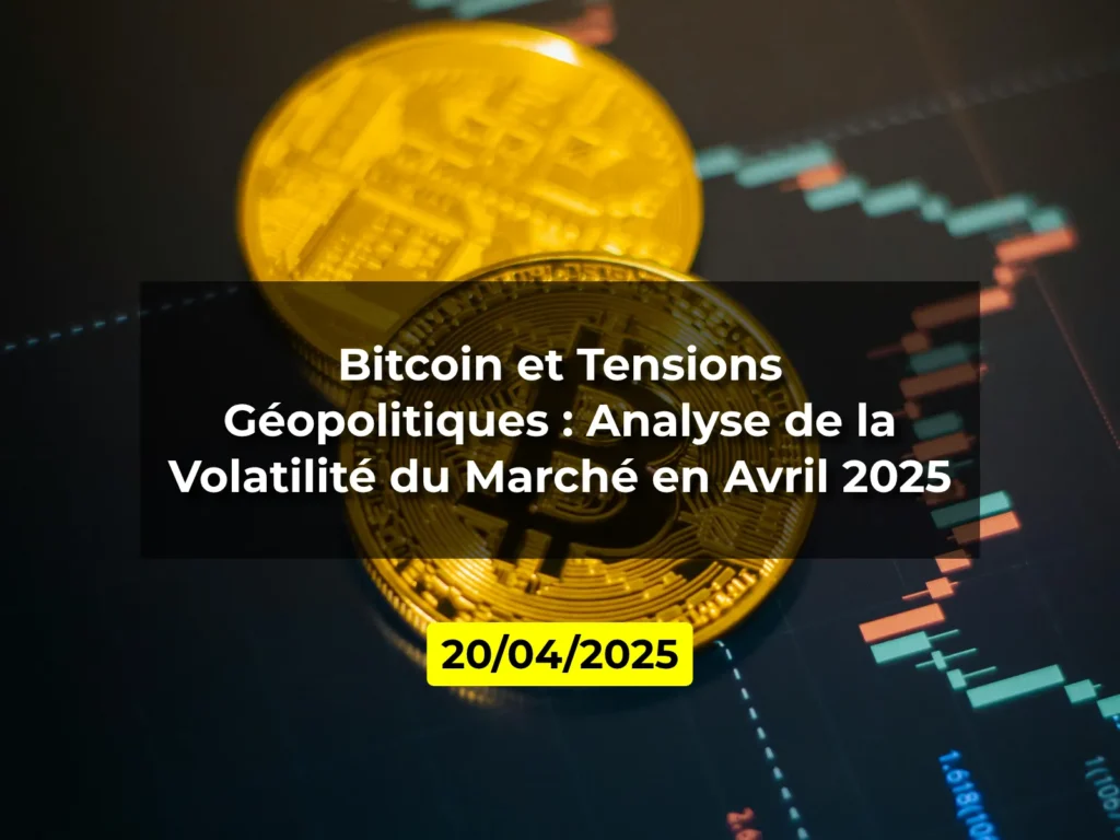 Bitcoin et Tensions Géopolitiques : Analyse de la Volatilité du Marché en Avril 2025