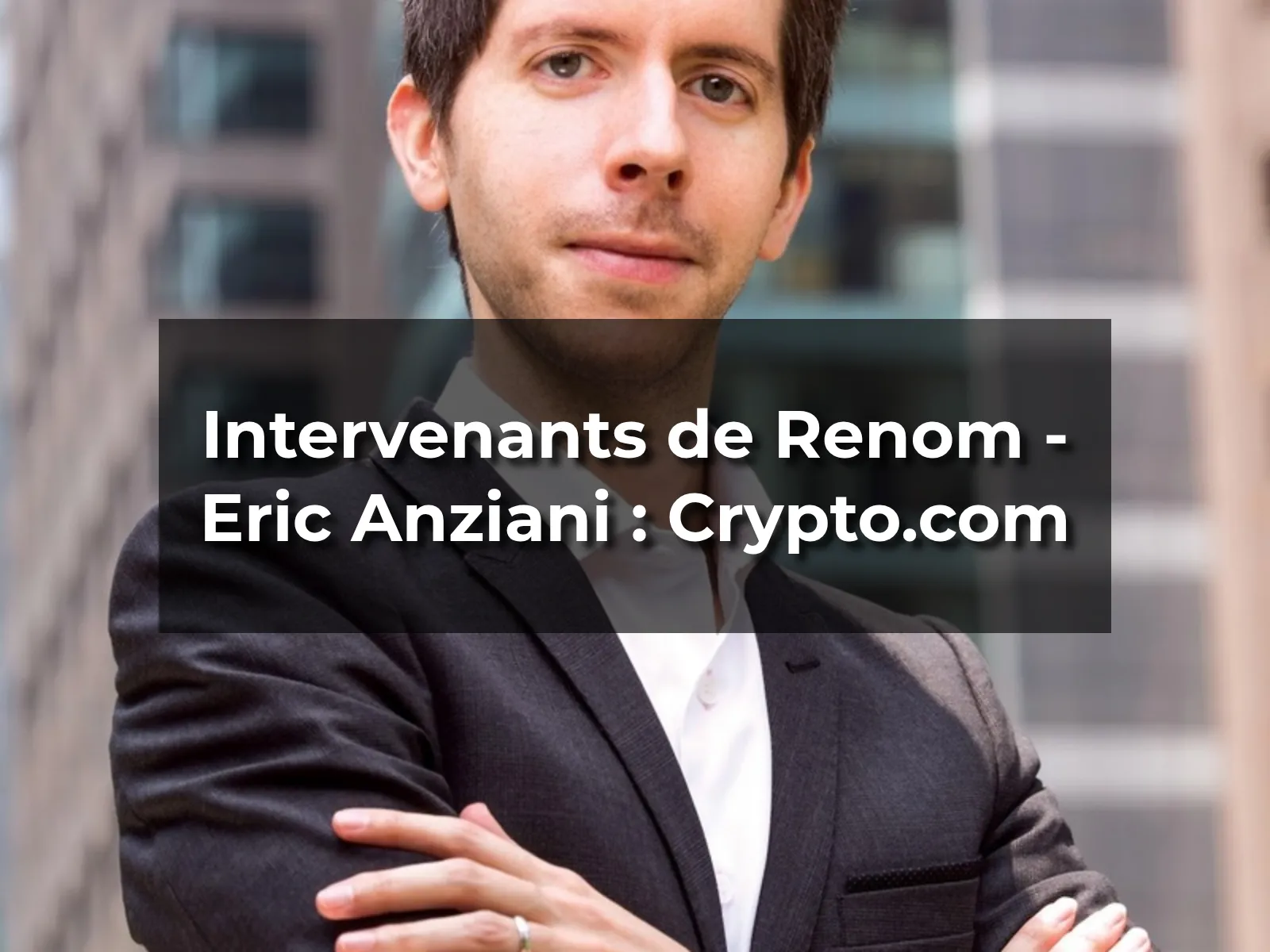 Intervenants de Renom - Eric Anziani : Crypto.com