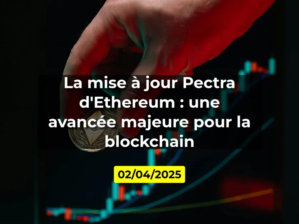 La mise à jour Pectra d'Ethereum : une avancée majeure pour la blockchain