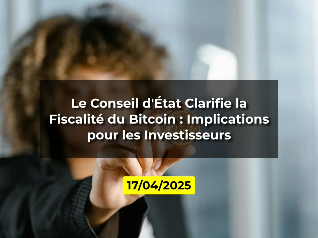 Le Conseil d'État Clarifie la Fiscalité du Bitcoin : Implications pour les Investisseurs