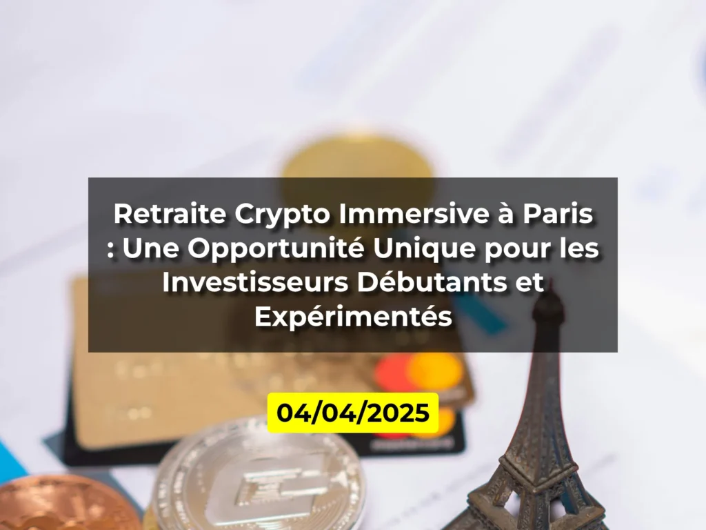 Retraite Crypto Immersive à Paris : Une Opportunité Unique pour les Investisseurs Débutants et Expérimentés